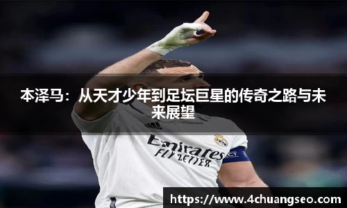 本泽马：从天才少年到足坛巨星的传奇之路与未来展望