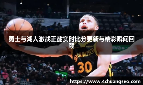 勇士与湖人激战正酣实时比分更新与精彩瞬间回顾