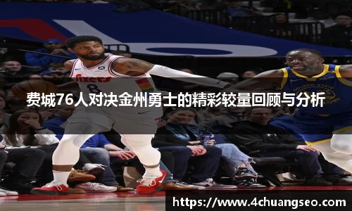 费城76人对决金州勇士的精彩较量回顾与分析